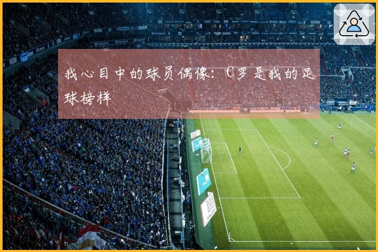 我心目中的球员偶像：C罗是我的足球榜样